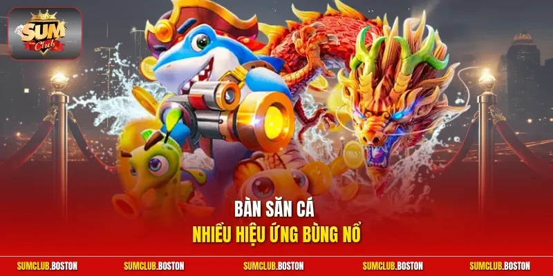 Bàn săn cá nhiều hiệu ứng bùng nổ