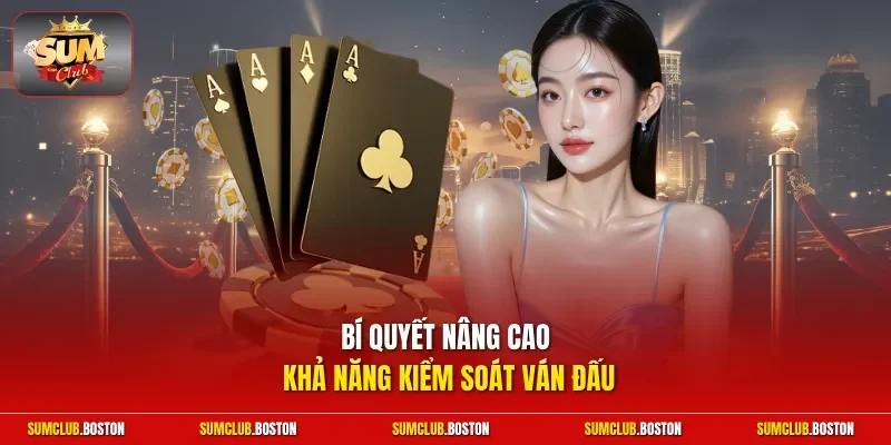 Bí quyết nâng cao khả năng kiểm soát ván đấu