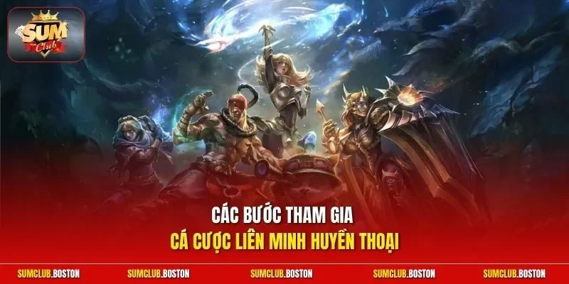 Các bước tham gia cá cược Liên Minh Huyền Thoại
