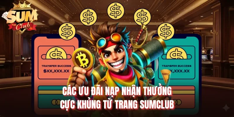 Các ưu đãi nạp nhận thưởng cực khủng từ trang Sumclub
