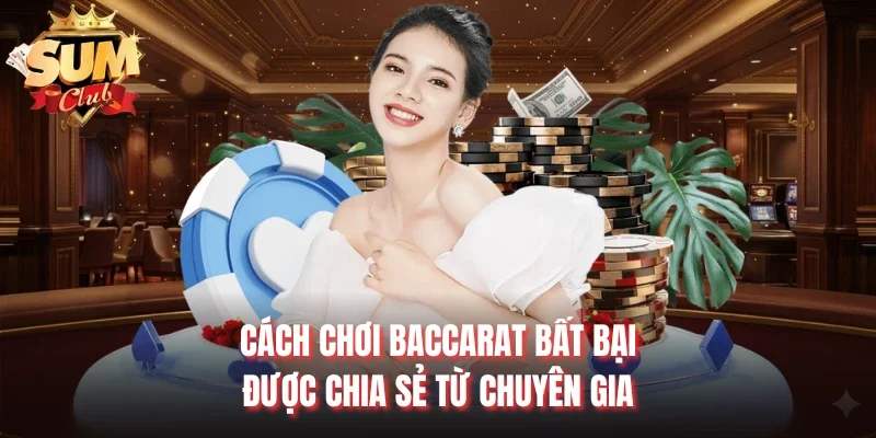 Cách chơi Baccarat bất bại được chia sẻ từ chuyên gia
