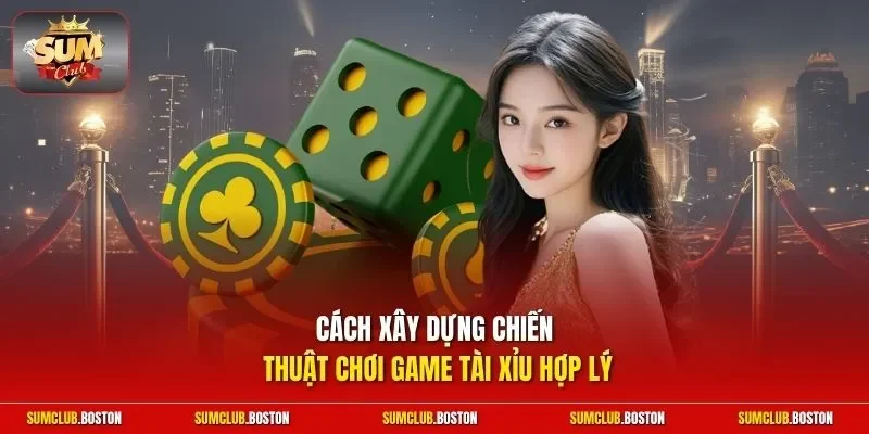 Cách xây dựng chiến thuật chơi game Tài Xỉu hợp lý