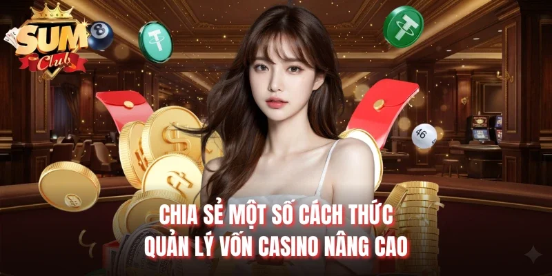 Chia sẻ một số cách thức quản lý vốn Casino nâng cao