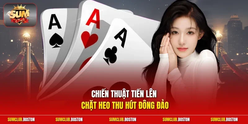 Chiến thuật tiến lên chặt heo thu hút đông đảo