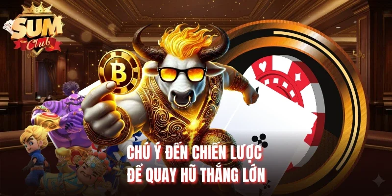 Chú ý đến chiến lược để quay hũ thắng lớn