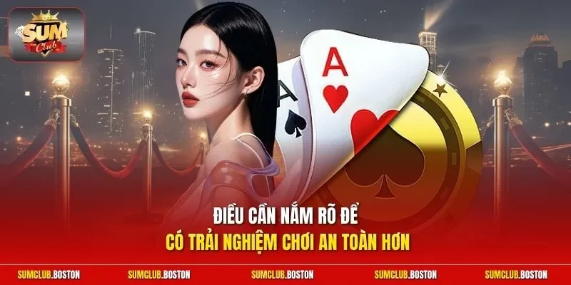 Điều cần nắm rõ để có trải nghiệm chơi an toàn hơn