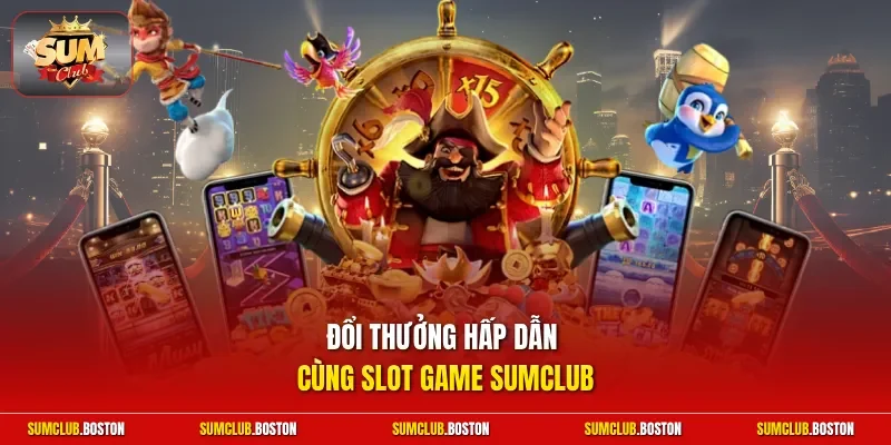 Đổi thưởng hấp dẫn cùng slot game Sumclub