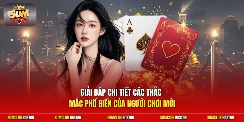 Giải đáp chi tiết các thắc mắc phổ biến của người chơi mới