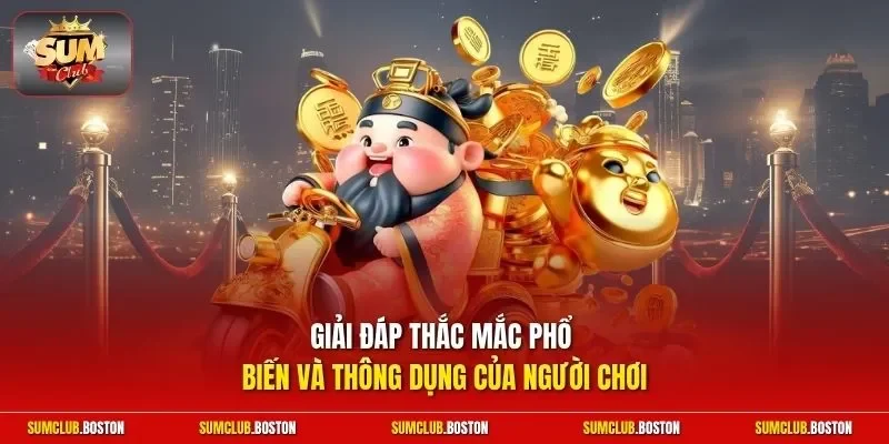 Giải đáp thắc mắc phổ biến và thông dụng của người chơi