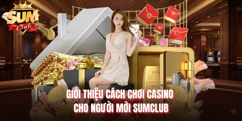 Giới thiệu Cách chơi casino cho người mới Sumclub