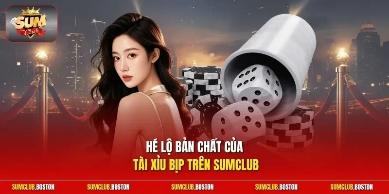 Hé lộ bản chất của Tài Xỉu bịp trên Sumclub