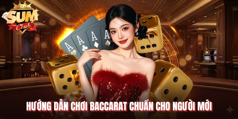 Hướng dẫn chơi Baccarat chuẩn cho người mới