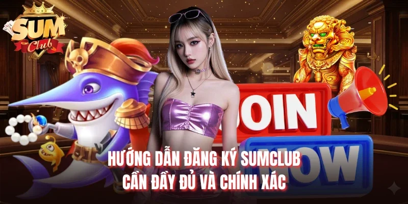 Hướng dẫn đăng ký Sumclub cần đầy đủ và chính xác