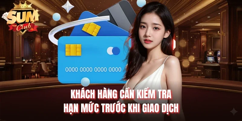 Khách hàng cần kiểm tra hạn mức trước khi giao dịch