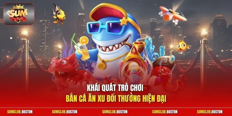 Khái quát trò chơi bắn cá ăn xu đổi thưởng hiện đại