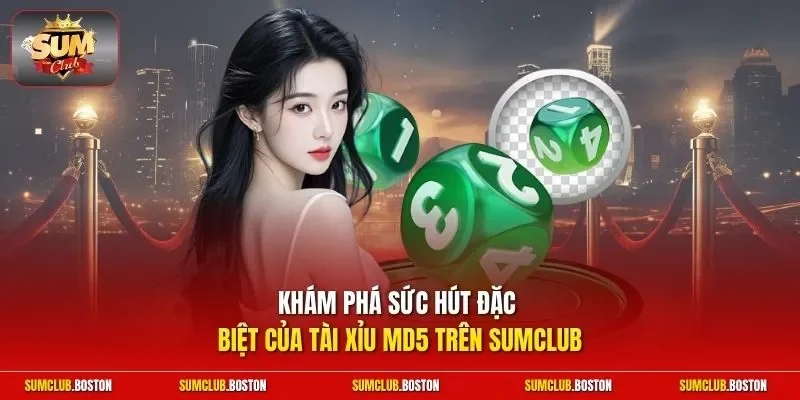 Khám phá sức hút đặc biệt của Tài Xỉu MD5 trên Sumclub