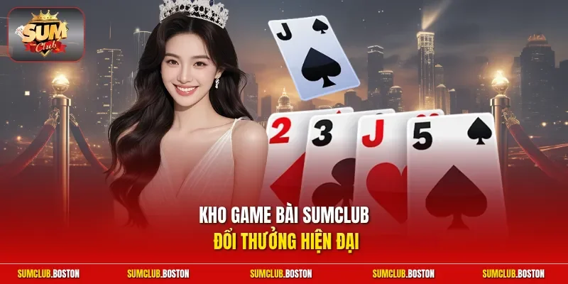 Kho game bài Sumclub đổi thưởng hiện đại