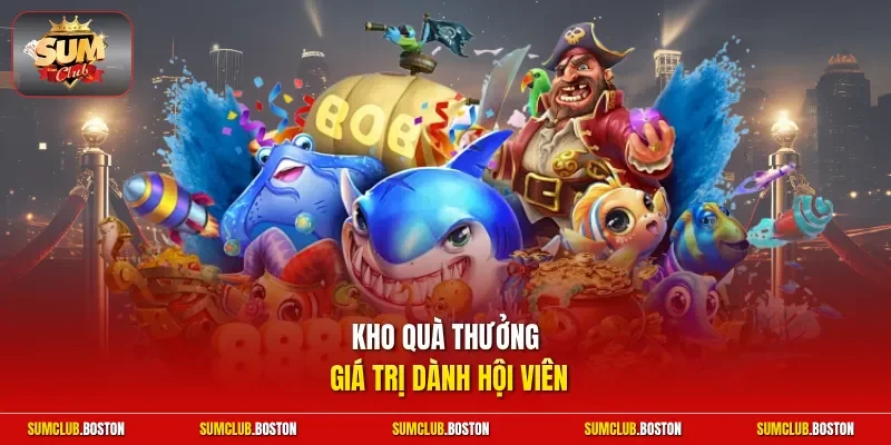Kho quà thưởng giá trị dành hội viên