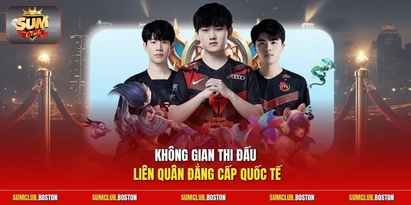 Không gian thi đấu Liên Quân đẳng cấp quốc tế