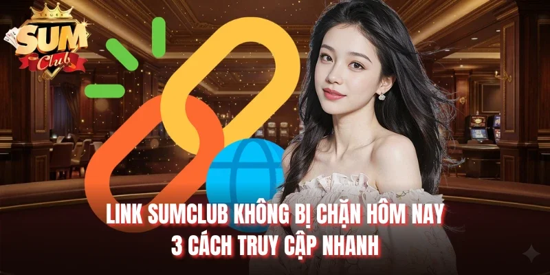 link Sumclub không bị chặn hôm nay