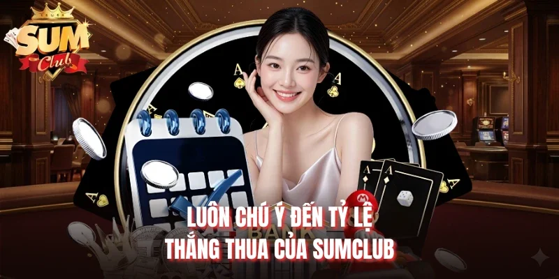 Luôn chú ý đến tỷ lệ thắng thua của Sumclub