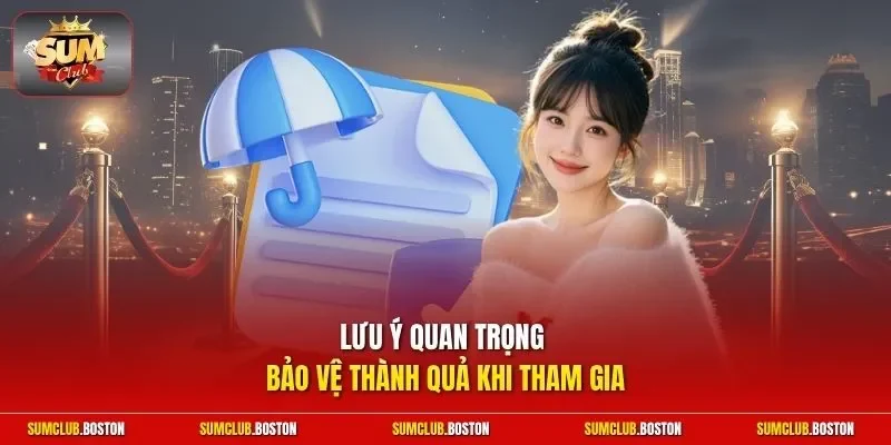 Lưu ý quan trọng bảo vệ thành quả khi tham gia