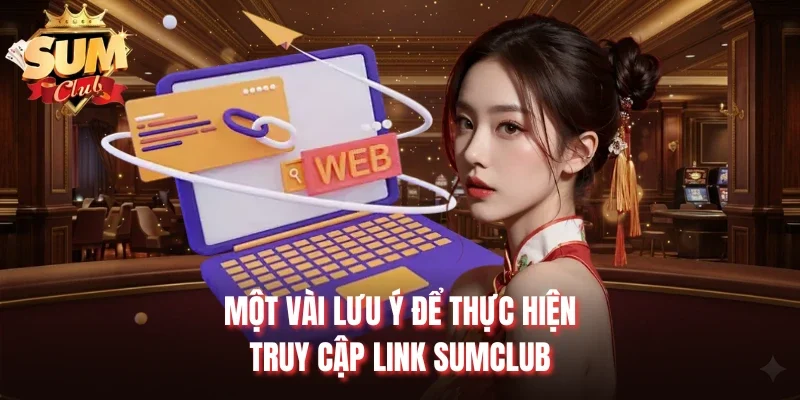 Một vài lưu ý để thực hiện truy cập link Sumclub