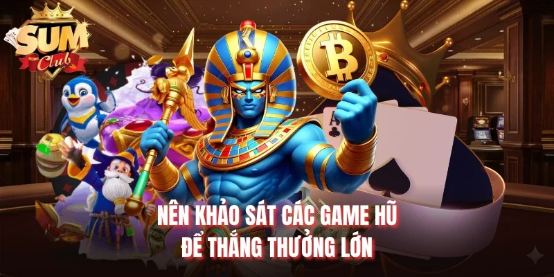 Nên khảo sát các game hũ để thắng thưởng lớn