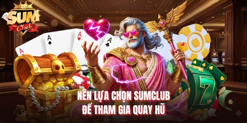Nên lựa chọn Sumclub để tham gia quay hũ