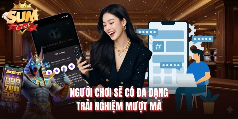 Người chơi sẽ có đa dạng trải nghiệm mượt mà