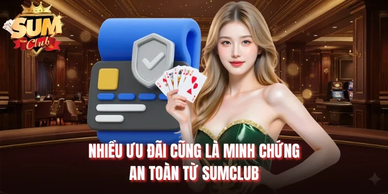 Nhiều ưu đãi cũng là minh chứng an toàn từ Sumclub