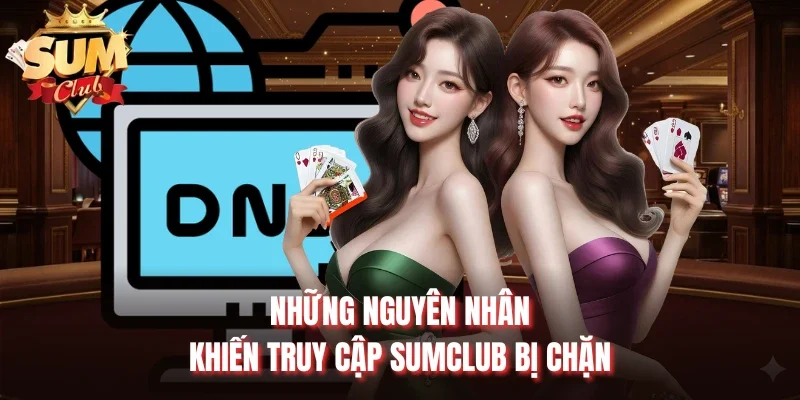 Những nguyên nhân khiến truy cập Sumclub bị chặn