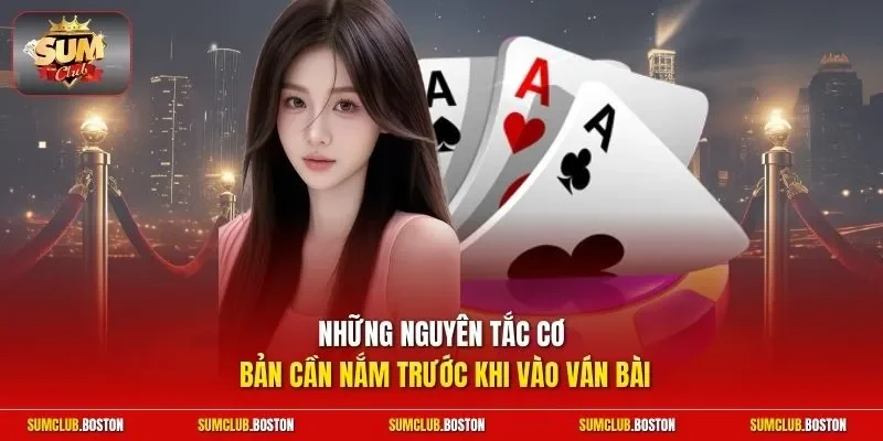 Những nguyên tắc cơ bản cần nắm trước khi vào ván bài