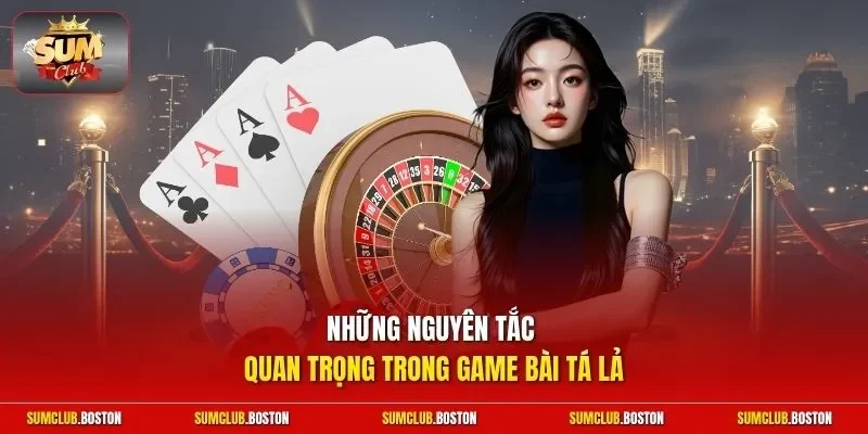 Những nguyên tắc quan trọng trong game bài tá lả