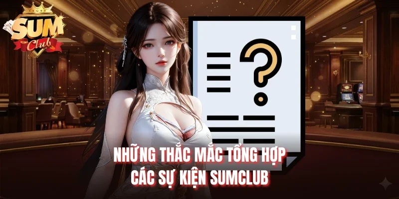 Những thắc mắc tổng hợp các sự kiện Sumclub