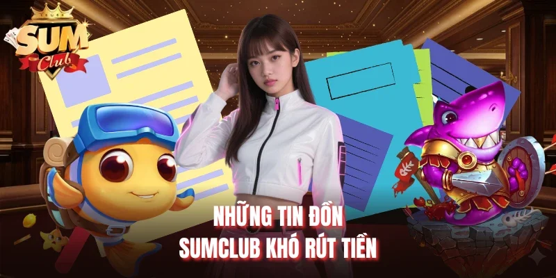 Những tin đồn Sumclub khó rút tiền