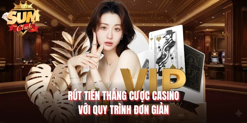 Rút tiền thắng cược Casino với quy trình đơn giản