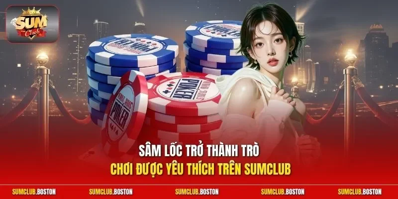 Sâm Lốc trở thành trò chơi được yêu thích trên Sumclub