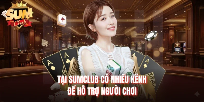 Tại Sumclub có nhiều kênh để hỗ trợ người chơi
