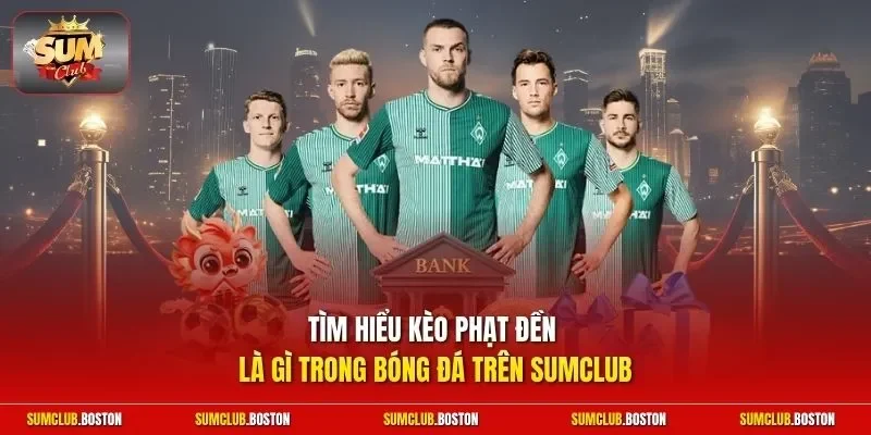 Tìm hiểu kèo Phạt Đền là gì trong bóng đá trên Sumclub