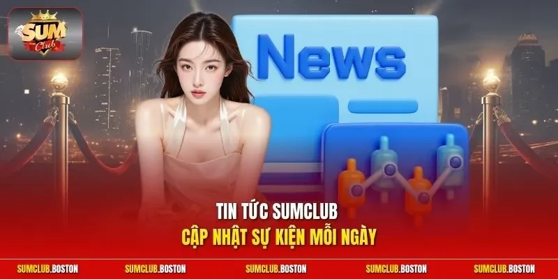 Tin tức Sumclub cập nhật sự kiện mỗi ngày