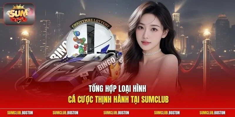Tổng hợp loại hình cá cược thịnh hành tại Sumclub