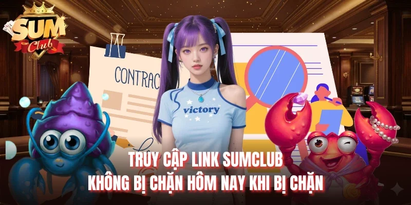 Truy cập link Sumclub không bị chặn hôm nay khi bị chặn