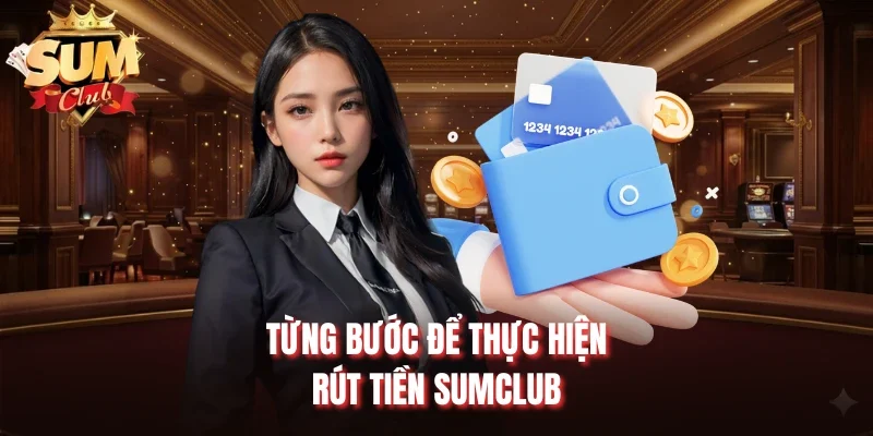 Từng bước để thực hiện rút tiền Sumclub