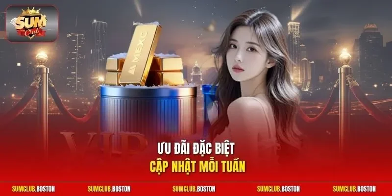 Ưu đãi đặc biệt cập nhật mỗi tuần
